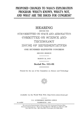 Proposed changes to NASA's exploration program: what's known, what's not, and what are the issues for Congress? by United S. Congress, United States House of Representatives, Committee on Science and Techno (house)
