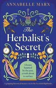 The Herbalist's Secret: A gripping historical mystery set in the Scottish Highlands by Annabelle Marx