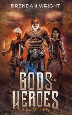 Gods and Heroes: Rise of Fire by Brendan Wright