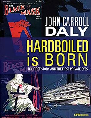 Hardboiled Is Born (Annotated): The First Story and the First Private Eyes by John Carroll Daly