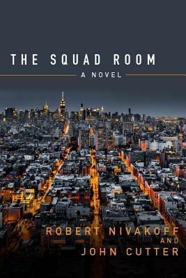 The Squad Room: A Novel by Robert Nivakoff, John Cutter
