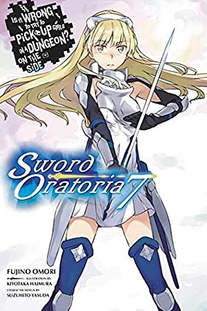 Is It Wrong to Try to Pick Up Girls in a Dungeon? On the Side: Sword Oratoria Light Novels, Vol. 7 by Suzuhito Yasuda, Fujino Omori, Kiyotaka Haimura