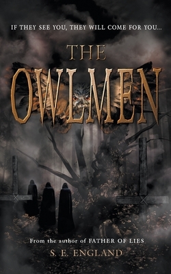 The Owlmen: If They See You They Will Come For You by S. E. England