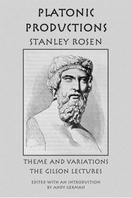 Platonic Production: Theme and Variations: The Gilson Lectures by Stanley Rosen