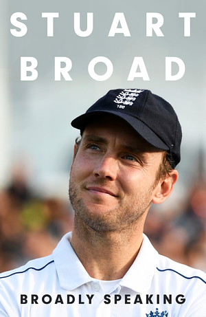 Broadly Speaking by Stuart Broad