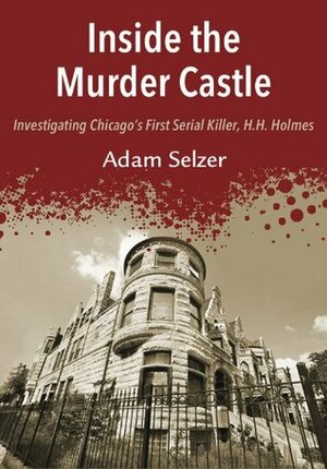 Inside the Murder Castle by Adam Selzer