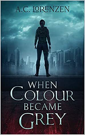 When Colour Became Grey by A C Lorenzen