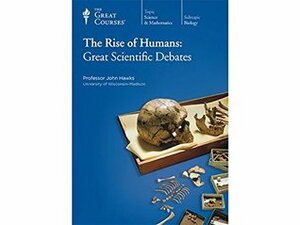 The Rise of Humans: Great Scientific Debates by John Hawks