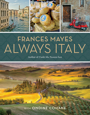 Frances Mayes Always Italy by Frances Mayes, Ondine Cohane