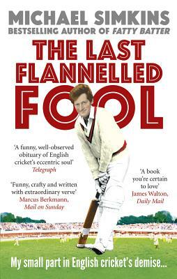 The Last Flannelled Fool: My Small Part in English Cricket's Demise and Its Large Part in Mine by Michael Simkins