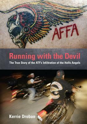 Running with the Devil: The True Story of the Atf's Infiltration of the Hells Angels by Kerrie Droban