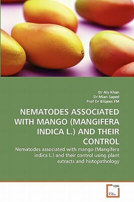 Nematodes Associated with Mango (Mangifera Indica L.) and Their Control by Dr Aly Khan, Mian Sayed, Prof Dr Bilqees Fm