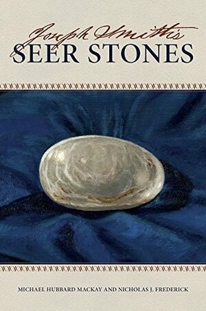 Joseph Smith's Seer Stones by Michael Hubbard MacKay, Nicholas J. Frederick