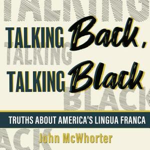 Talking Back, Talking Black: Truths about America's Lingua Franca by John McWhorter