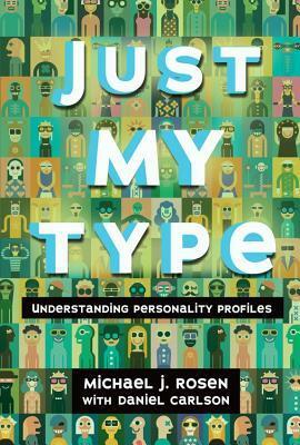 Just My Type: Understanding Personality Profiles by Daniel Carlson, Michael J. Rosen