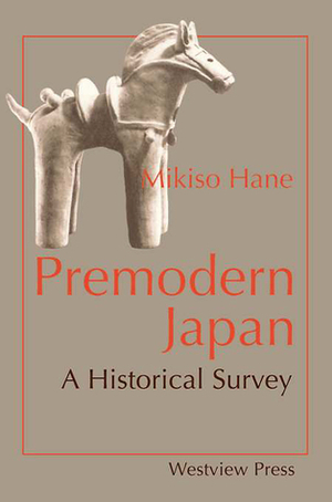 Premodern Japan: A Historical Survey by Mikiso Hane