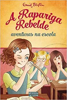A Rapariga Rebelde: Aventuras na Escola by Enid Blyton