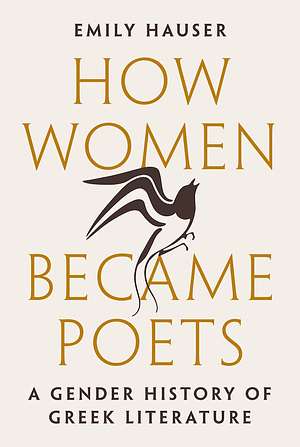How Women Became Poets: A Gender History of Greek Literature by Emily Hauser