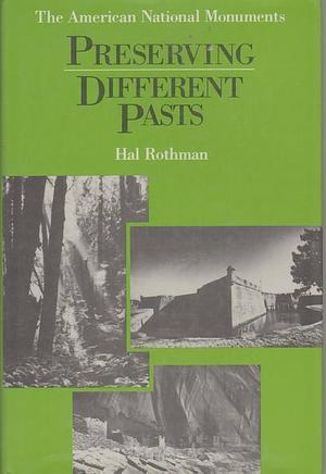 Preserving Different Pasts: The American National Monuments by Hal Rothman