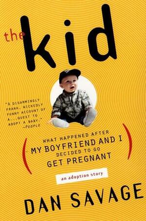 The Kid: (What Happened After My Boyfriend and I Decided to Go Get Pregnant) an Adoption Story by Dan Savage
