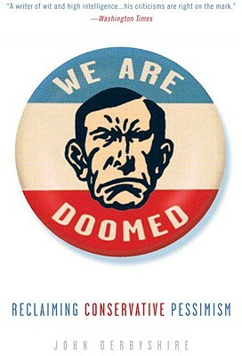 We Are Doomed: Reclaiming Conservative Pessimism by John Derbyshire