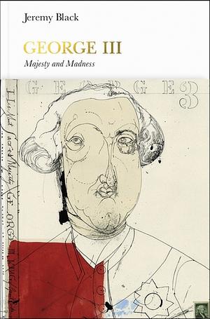 George III: Madness and Majesty by Jeremy Black