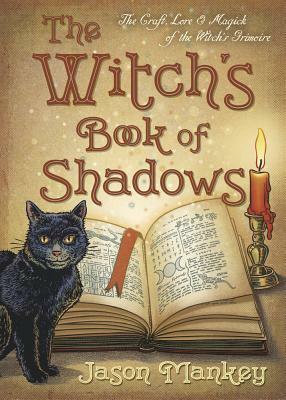 The Witch's Book of Shadows: The Craft, Lore & Magick of the Witch's Grimoire by Jason Mankey