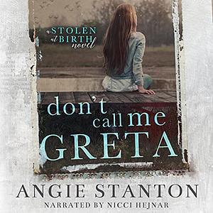 Don't Call Me Greta: A Stolen at Birth Novel by Angie Stanton