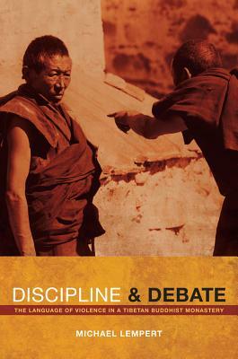 Discipline and Debate: The Language of Violence in a Tibetan Buddhist Monastery by Michael Lempert