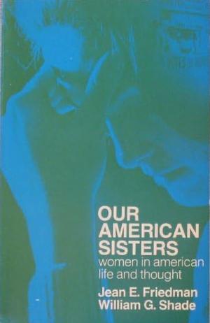 Our American Sisters: Women in American Life and Thought by Jean E. Friedman