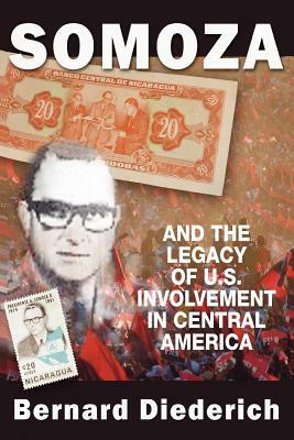 Somoza and the Legacy of U.S. Involvement in Central America by Bernard Diederich