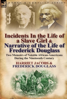 Incidents in the Life of a Slave Girl & Narrative of the Life of Frederick Douglass: Two Memoirs of Notable African-Americans During the Nineteenth Ce by Frederick Douglass, Harriet Ann Jacobs