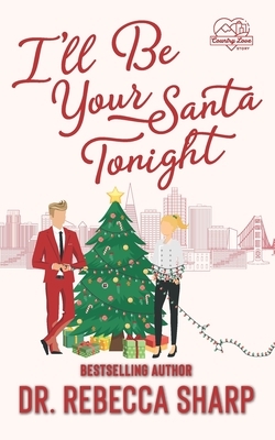 I'll Be Your Santa Tonight: A Holiday Romantic Comedy by Dr. Rebecca Sharp