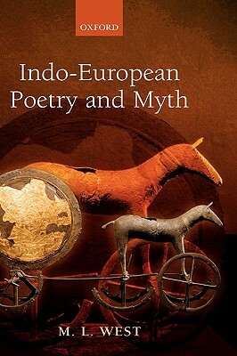 Indo-European Poetry and Myth by M.L. West