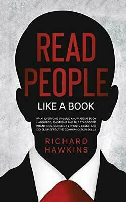 How to Read People Like a Book: What Everyone Should Know About Body Language, Emotions and NLP to Decode Intentions, Connect Effortlessly, and Develop Effective Communication Skills by Richard Hawkins