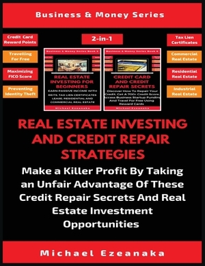 Real Estate Investing And Credit Repair Strategies (2 Books In 1): Make a Killer Profit By Taking An Unfair Advantage Of These Credit Repair Secrets A by Michael Ezeanaka