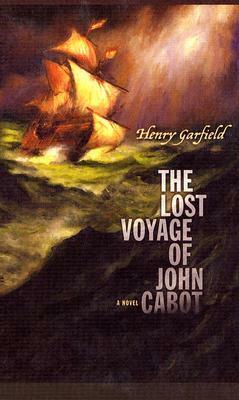 The Lost Voyage of John Cabot by Henry Garfield