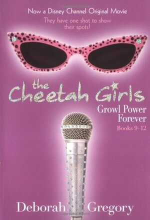 The Cheetah Girls: Growl Power Forever, Books #9-12 by Deborah Gregory
