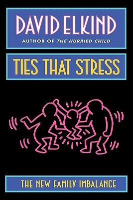 Ties That Stress: The New Family Imbalance by David Elkind
