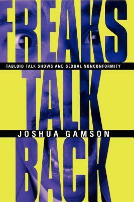 Freaks Talk Back: Tabloid Talk Shows and Sexual Nonconformity by Joshua Gamson