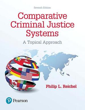 Comparative Criminal Justice Systems: A Topical Approach by Philip L. Reichel