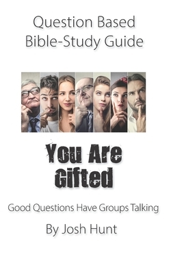 Question-based Bible Study Guide -- You Are Gifted: Good Question Have Groups Talking by Josh Hunt