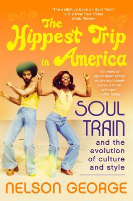 The Hippest Trip in America: Soul Train and the Evolution of Culture & Style by Nelson George
