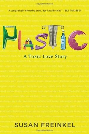 Plastic: A Toxic Love Story by Susan Freinkel