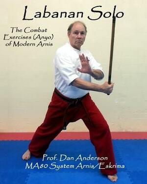 Labanan Solo: The Combat Exercises (Anyo) of Modern Arnis by Dan Anderson