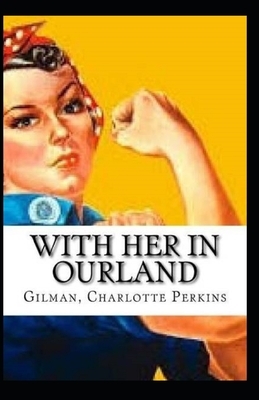 With Her in Ourland Illustrated by Charlotte Perkins Gilman