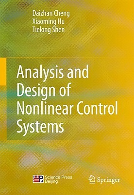 Analysis and Design of Nonlinear Control Systems by Daizhan Cheng, Tielong Shen, Xiaoming Hu