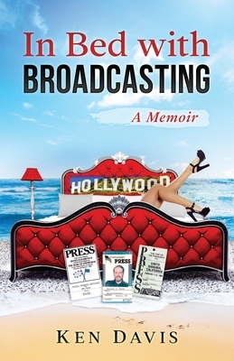 In Bed with Broadcasting: A Memoir by Ken Davis