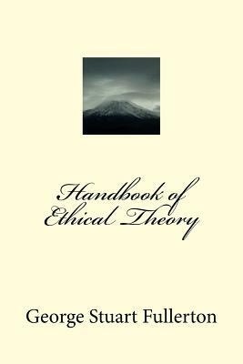 Handbook of Ethical Theory by George Stuart Fullerton