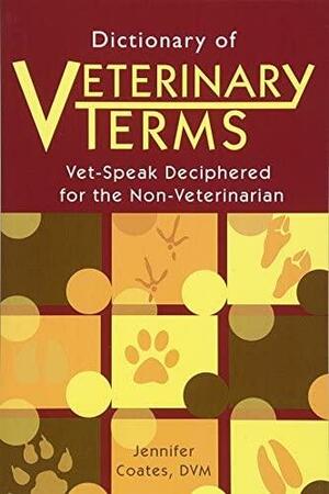 Dictionary of Veterinary Terms: Vet-Speak Deciphered for the Non-Veterinarian by Jennifer Coates
